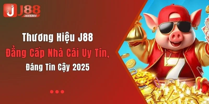 Thương Hiệu J88: Đẳng Cấp Nhà Cái Uy Tín, Đáng Tin Cậy 2025